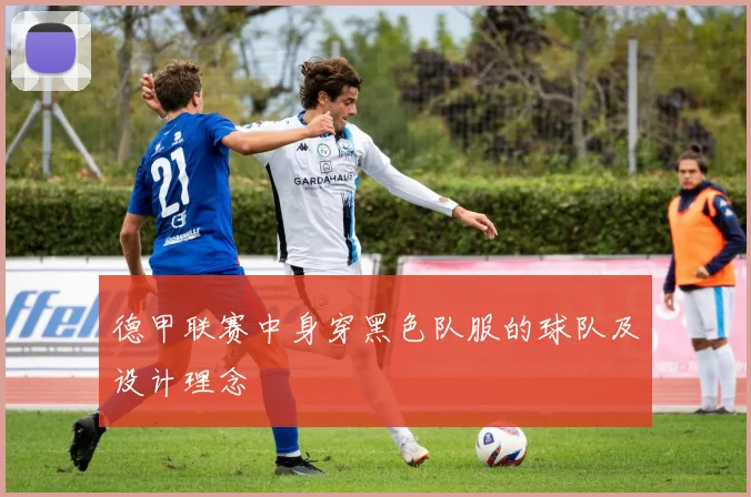 德甲联赛中身穿黑色队服的球队及设计理念