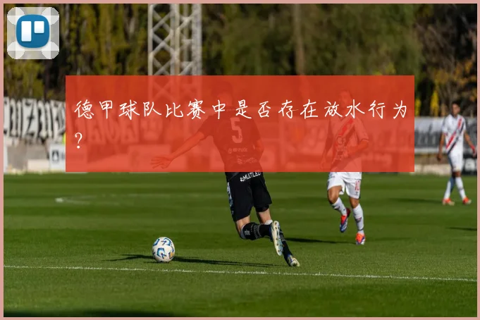 德甲球队比赛中是否存在放水行为？