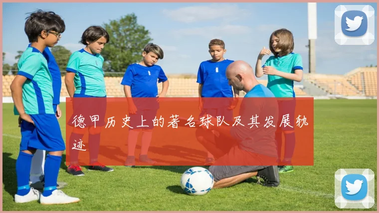 德甲历史上的著名球队及其发展轨迹