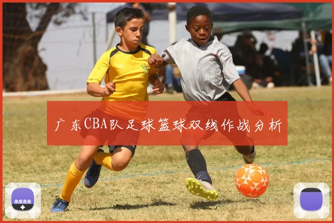 广东CBA队足球篮球双线作战分析